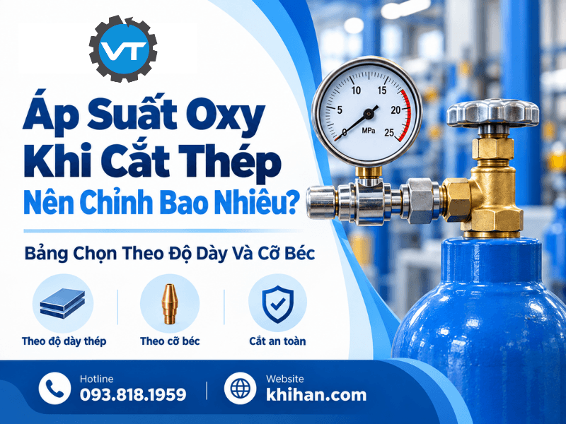 Áp Suất Oxy Khi Cắt Thép Nên Chỉnh Bao Nhiêu? Bảng Chọn Theo Độ Dày Và Cỡ Béc