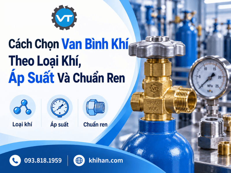 Cách Chọn Van Bình Khí Theo Loại Khí, Áp Suất Và Chuẩn Ren