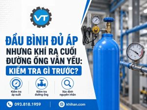 Đầu Bình Đủ Áp Nhưng Khí Ra Cuối Đường Ống Vẫn Yếu: Kiểm Tra Gì Trước?